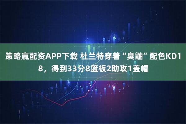 策略赢配资APP下载 杜兰特穿着“臭鼬”配色KD18，得到33分8篮板2助攻1盖帽